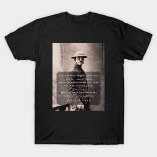 Joyce Kilmer quote:I have no vision of gods, not of Eros with love-arrows laden, Jupiter thundering death or of Juno his white-breasted queen, T-Shirt
